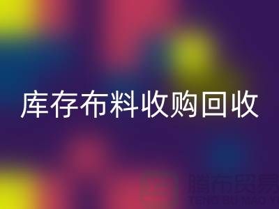 库存布料收购LD乐动·（中国）官方网站：绿色环保的新篇章-上海纺织品LD乐动·（中国）官方网站公司