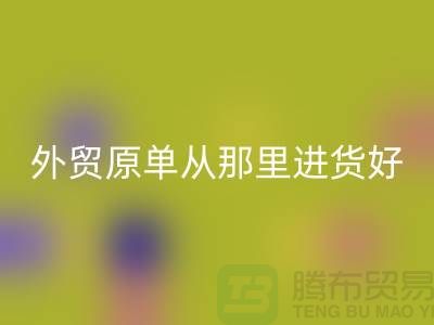 外贸原单从那里进货好-LD乐动·（中国）官方网站外贸服装-品牌服装尾货LD乐动·（中国）官方网站公司