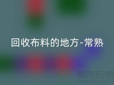 哪里有LD乐动·（中国）官方网站布料的地方-常熟-张家港-如皋-苏州面料LD乐动·（中国）官方网站市场