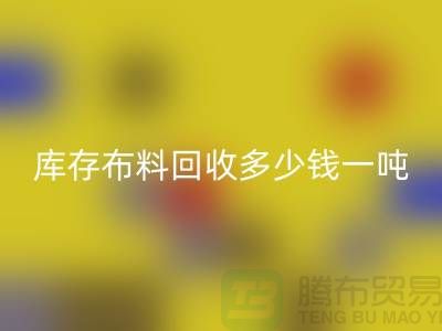 库存布料LD乐动·（中国）官方网站多少钱一吨-求购面料价格-收购库存服装公司