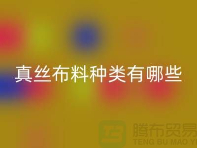 真丝布料种类有哪些品牌以及用途@上海真丝布料LD乐动·（中国）官方网站公司