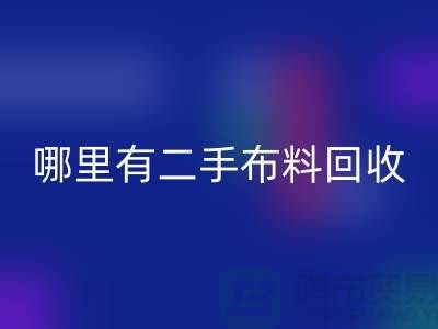 哪里有二手布料LD乐动·（中国）官方网站网站？比较靠谱一点的-上海腾布贸易