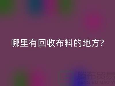 哪里有LD乐动·（中国）官方网站布料的地方-茂名-惠州-梅州-广州布料LD乐动·（中国）官方网站公司