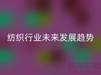 # 纺织行业未来发展趋势及库存纺织品LD乐动·（中国）官方网站公司的作用