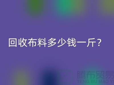 LD乐动·（中国）官方网站布料多少钱一斤？上海库存面料LD乐动·（中国）官方网站公司