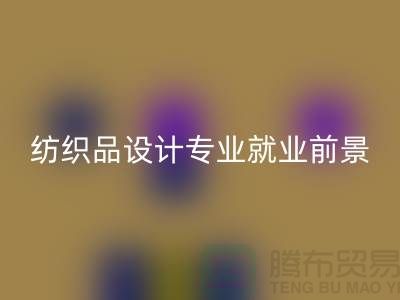 《纺织品设计专业就业前景及废旧纺织品LD乐动·（中国）官方网站公司相关解析》