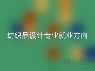 纺织品设计专业就业前景和就业方向-废旧纺织品LD乐动·（中国）官方网站公司