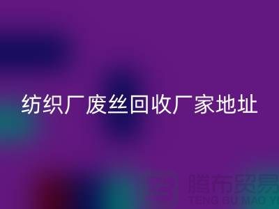 纺织厂废丝LD乐动·（中国）官方网站厂家地址及查询方法-废丝LD乐动·（中国）官方网站造粒厂家有哪些