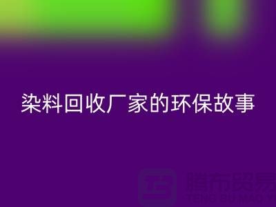 库存染料LD乐动·（中国）官方网站厂家的环保故事：为地球做贡献