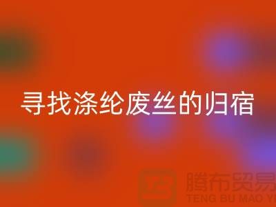 寻找涤纶废丝的归宿：多家厂家为你提供LD乐动·（中国）官方网站服务-LD乐动·（中国）官方网站废丝价格