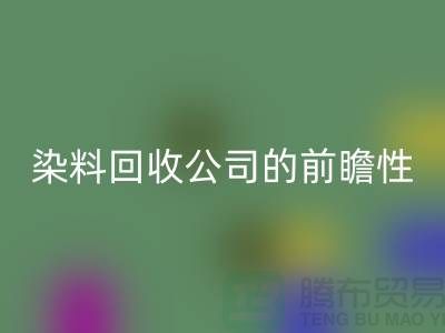 选择库存染料LD乐动·（中国）官方网站公司的前瞻性：为您创造更多机遇