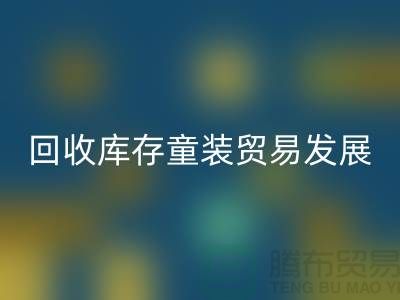LD乐动·（中国）官方网站库存童装贸易发展较为繁荣-客户充分-库存童装LD乐动·（中国）官方网站公司