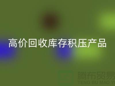 高价LD乐动·（中国）官方网站库存积压产品让你的闲置物品变废为宝-上海腾布贸易