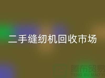 二手缝纫机LD乐动·（中国）官方网站市场随着时代发展而改变-二手缝纫机LD乐动·（中国）官方网站公司