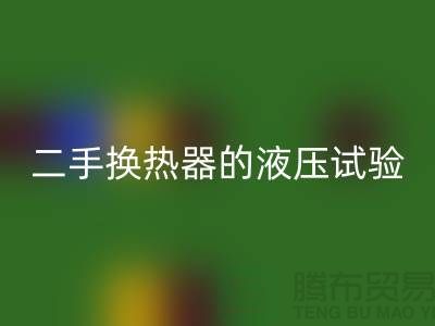 二手换热器的液压试验标准-二手换热器LD乐动·（中国）官方网站-二手设备LD乐动·（中国）官方网站公司