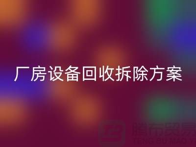 厂房设备LD乐动·（中国）官方网站拆除方案的详细指南-二手工业设备LD乐动·（中国）官方网站公司