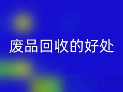 废品LD乐动·（中国）官方网站的好处-环保物资LD乐动·（中国）官方网站-废旧物资LD乐动·（中国）官方网站-上海物资LD乐动·（中国）官方网站公司