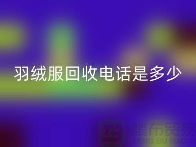 羽绒服LD乐动·（中国）官方网站手机号是多少？收购库存羽绒服手机号-尾货LD乐动·（中国）官方网站公司