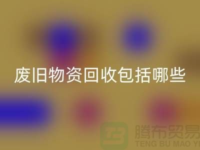 废旧物资LD乐动·（中国）官方网站包括哪些分类的全面解析-上海二手物资LD乐动·（中国）官方网站公司