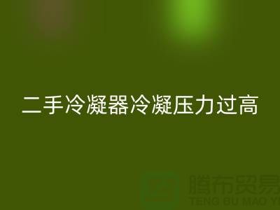 二手冷凝器冷凝压力过高的原因-上海二手设备LD乐动·（中国）官方网站公司