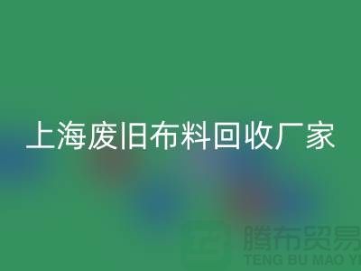 上海废旧布料LD乐动·（中国）官方网站加工厂家有哪些