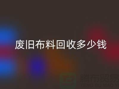  废旧布料LD乐动·（中国）官方网站多少钱一吨