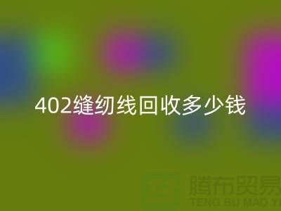 402缝纫线LD乐动·（中国）官方网站多少钱一吨