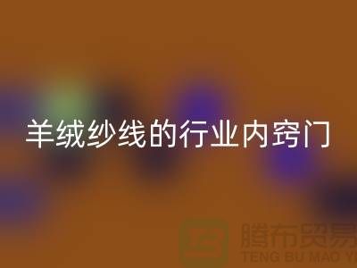 # 专业指南：LD乐动·（中国）官方网站库存羊绒纱线的行业内窍门
