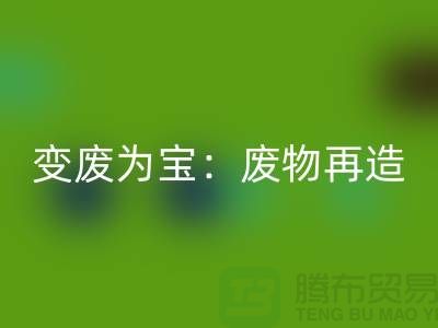 废旧布料LD乐动·（中国）官方网站厂家的创意变废为宝：废物再造的艺术