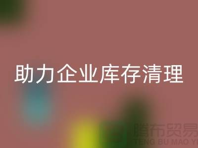 专业布料LD乐动·（中国）官方网站公司助力企业库存清理—上海腾布贸易