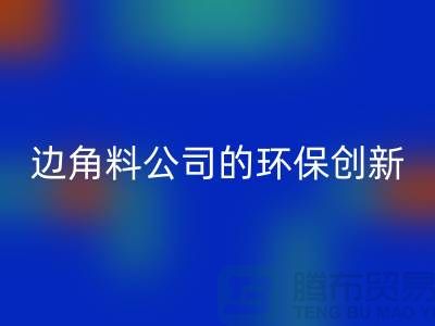 废布边角料再生利用：废布边角料LD乐动·（中国）官方网站公司的环保创新