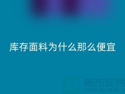 LD乐动·（中国）官方网站面料-库存面料为什么那么便宜-上海库存面料处理工厂