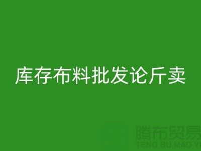 库存布料批发论斤卖供不应求的技巧_LD乐动·（中国）官方网站