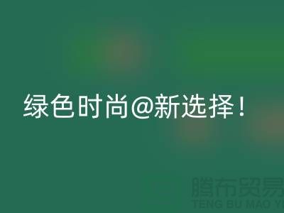 上海服装LD乐动·（中国）官方网站公司：绿色时尚新选择！