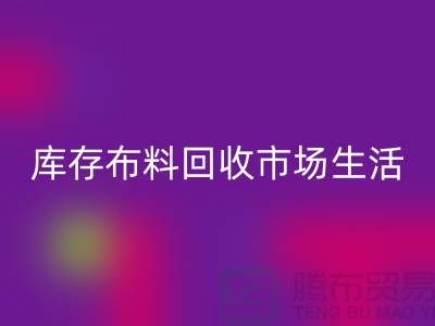 库存布料LD乐动·（中国）官方网站市场生活日益得到了改善-库存布料处理厂家
