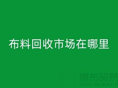 布料LD乐动·（中国）官方网站市场在哪里？找库存面料降低成本-布料尾货LD乐动·（中国）官方网站公司