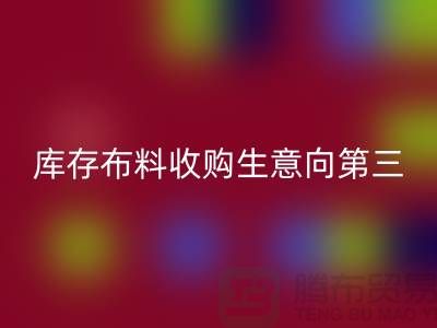 库存布料收购生意向第三经济的方向转型-库存布料LD乐动·（中国）官方网站市场