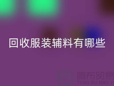 LD乐动·（中国）官方网站服装辅料有哪些平台-北京布料LD乐动·（中国）官方网站公司
