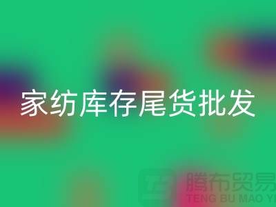 家纺库存尾货批发市场有哪些地方-酒店用品LD乐动·（中国）官方网站公司