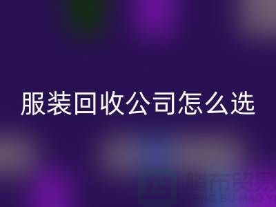 北京库存服装LD乐动·（中国）官方网站公司怎么选？5大核心指标助你快速锁定优质合作伙伴