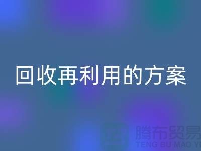 上海家纺布料LD乐动·（中国）官方网站厂家：LD乐动·（中国）官方网站再利用的绿色解决方案