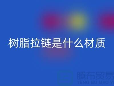 树脂拉链是什么材质——上海光头库存LD乐动·（中国）官方网站公司