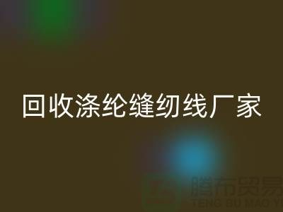 LD乐动·（中国）官方网站涤纶缝纫线厂家有哪些？全面盘点优质厂家信息