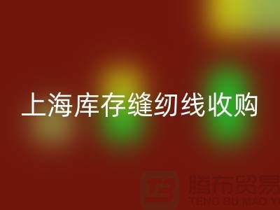库存缝纫线收购多少钱一吨？推荐：上海光头库存LD乐动·（中国）官方网站公司