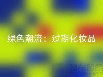 绿色潮流：过期化妆品LD乐动·（中国）官方网站公司引领时尚环保