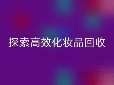 探索高效化妆品LD乐动·（中国）官方网站平台，解决库存难题＞＞义乌库存LD乐动·（中国）官方网站公司