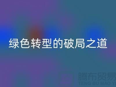 常熟库存布料LD乐动·（中国）官方网站：纺织业绿色转型的破局之道