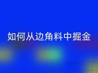 嘉兴布料LD乐动·（中国）官方网站价格全攻略：如何从边角料中掘金？
