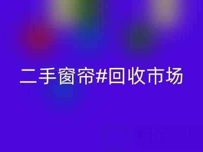 二手窗帘LD乐动·（中国）官方网站市场：打造品质生活的环保选择