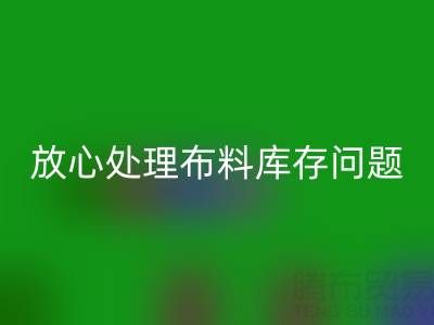 上海库存布料LD乐动·（中国）官方网站厂家一站式解决方案，让你放心处理布料库存问题！